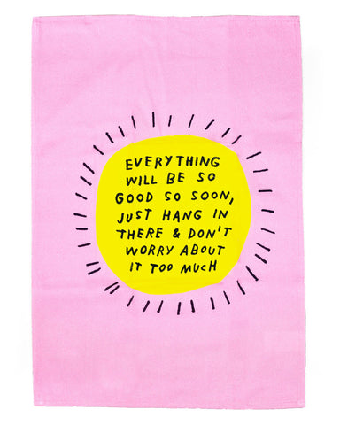Everything Will Be So Good Tea Towel