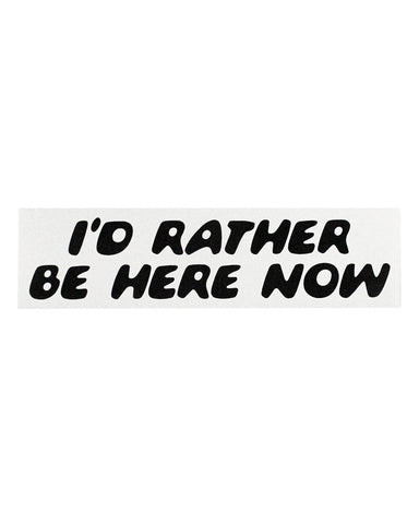 I'd Rather Be Here Now Bumper Sticker