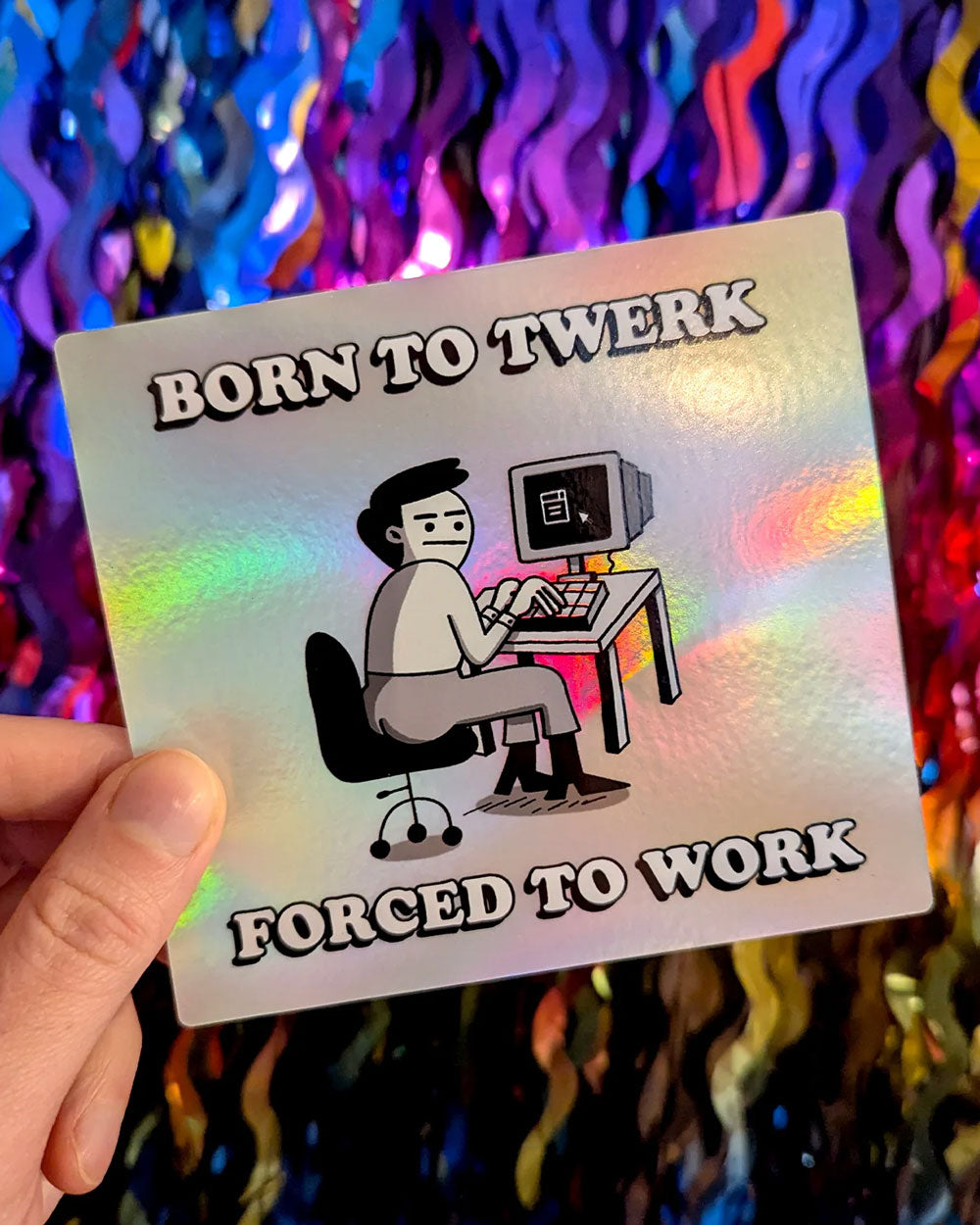 Born To Twerk, Forced To Work Holographic Sticker