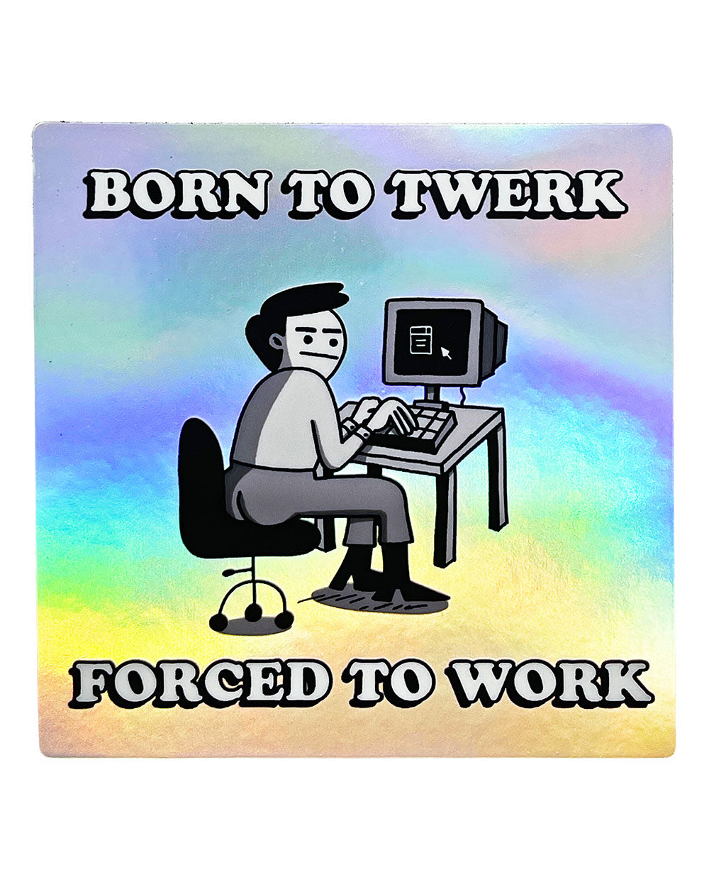 Born To Twerk, Forced To Work Holographic Sticker