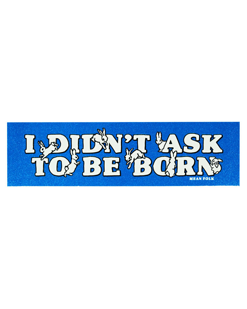 I Didn't Ask To Be Born Glitter Bumper Sticker-Mean Folk-Strange Ways
