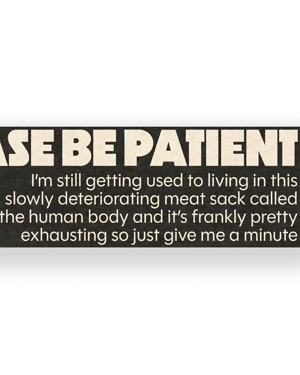 Please Be Patient Bumper Sticker-SheeleyCo-Strange Ways