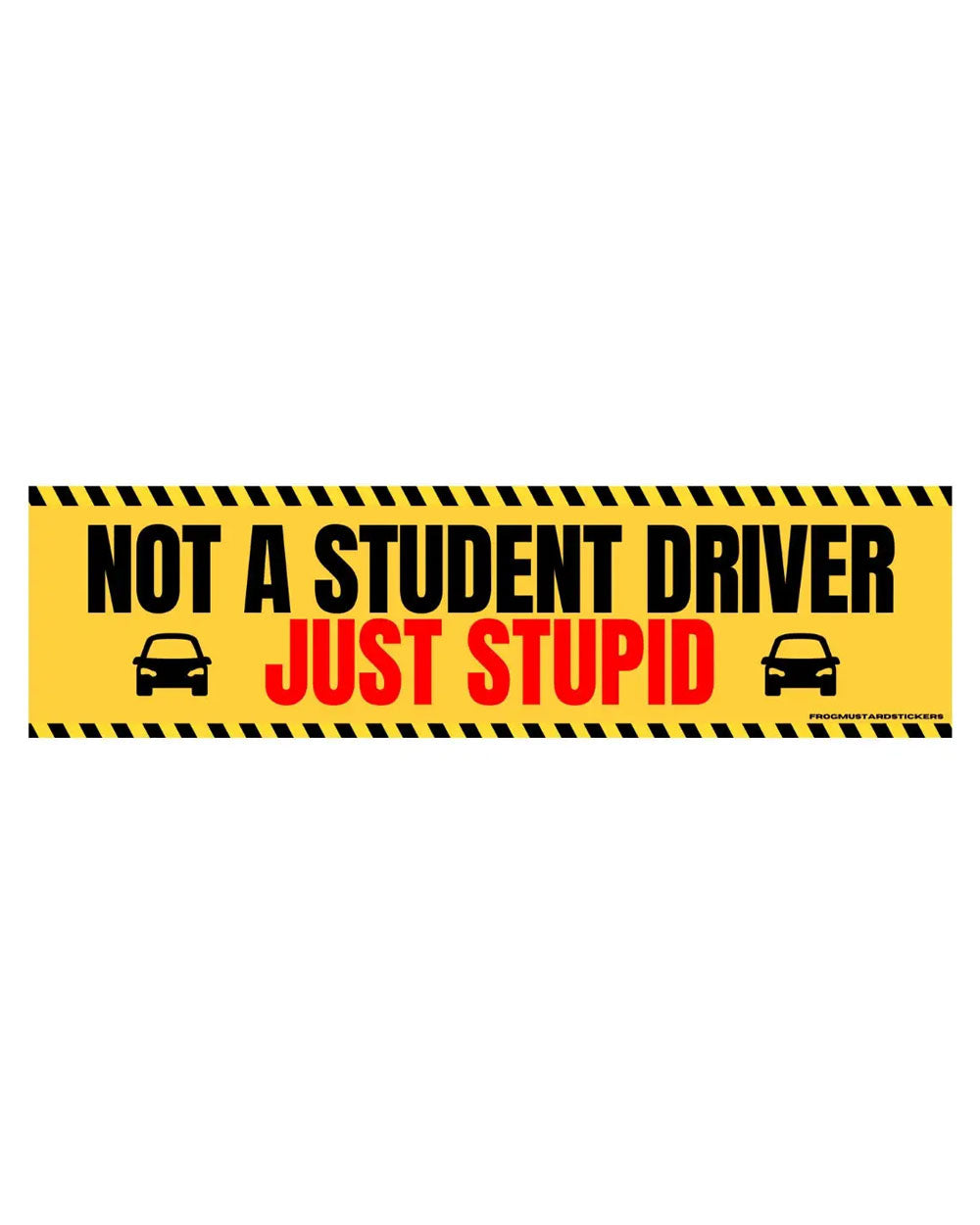 Not A Student Driver, Just Stupid Bumper Sticker-Frog Mustard Stickers-Strange Ways