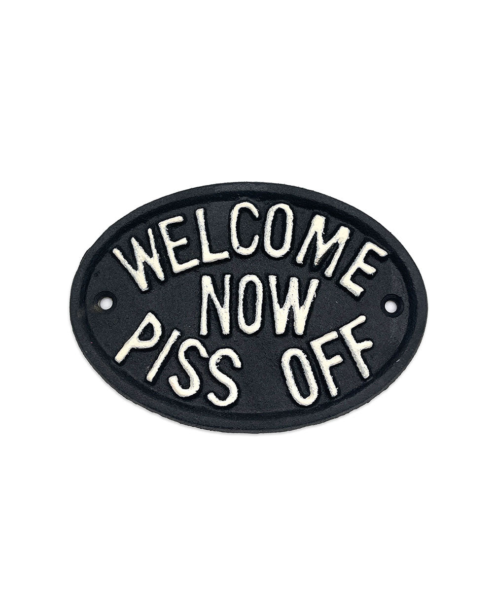 Flat black oval sign with 'WELCOME NOW PISS OFF' white lettering and two holes