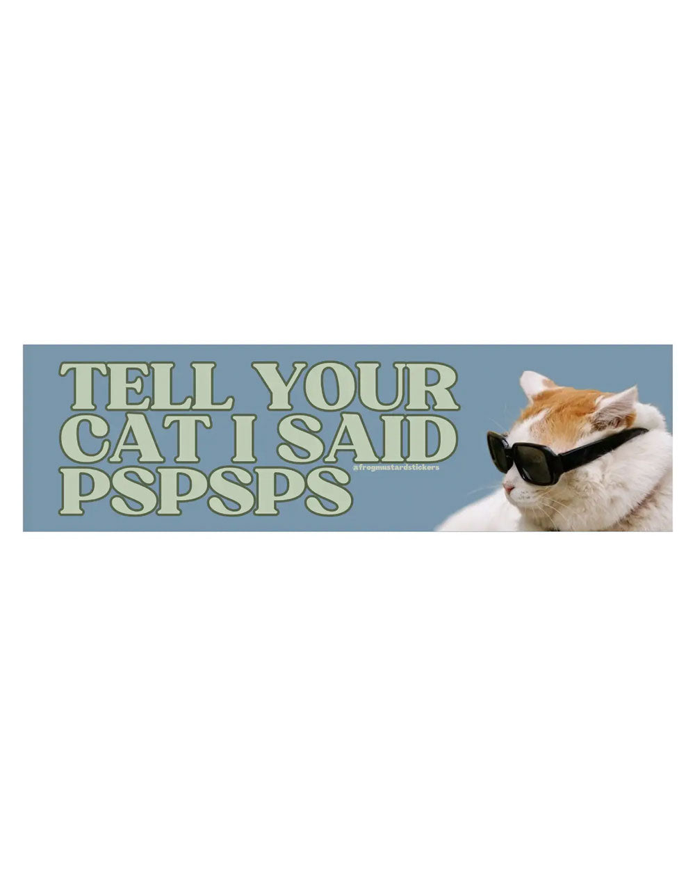 Tell Your Cat I Said “Pspsps” Bumper Sticker-Frog Mustard Stickers-Strange Ways