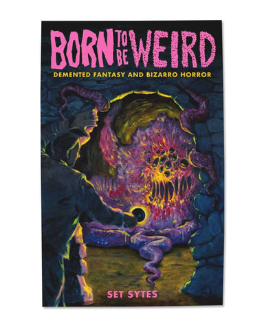 Born To Be Weird: Demented Fantasy And Bizarro Horror Book