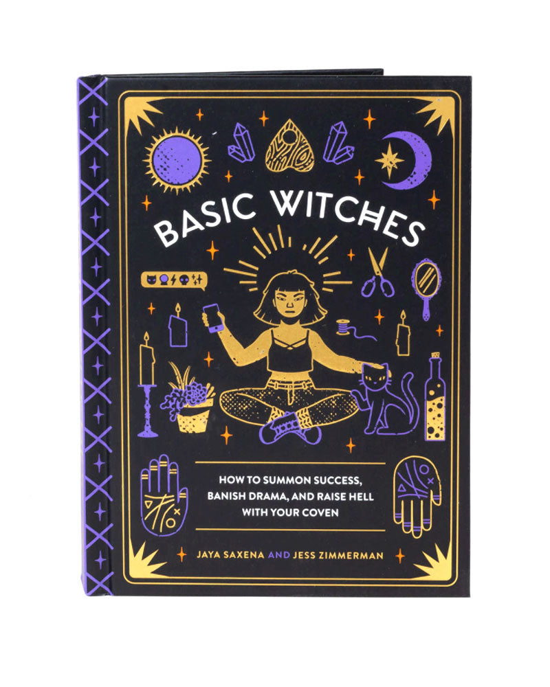 Basic Witches: How To Summon Success, Banish Drama, and Raise Hell With Your Coven-Jaya Saxena & Jess Zimmerman-Strange Ways