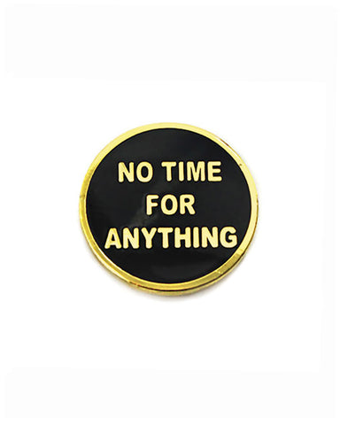 No Time For Anything Pin