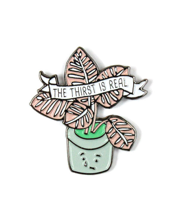 The Thirst Is Real Plant Pin-ILootPaperie-Strange Ways