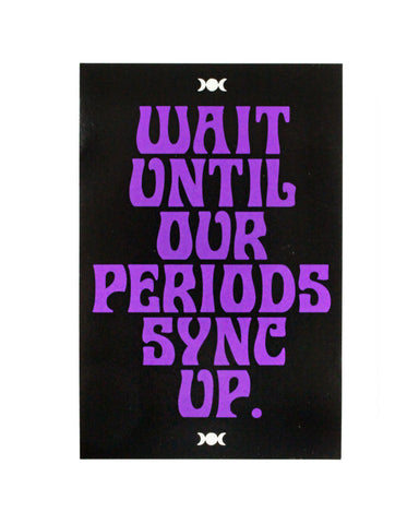 Wait Until Our Periods Sync Up Sticker